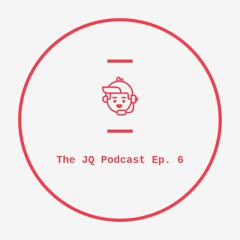 JQ Podcast Ep. 6