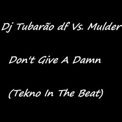 Dj Tubarão Df Vs. Mulder - Don't Give A Damn (Tekno In The Beat)