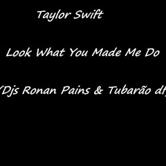 Taylor Swift - Look What You Made Me Do (Djs Ronan Pains & Tubarão df)