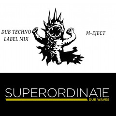 M-Eject Dub Techno Label Mix (Dj Continuous Mix) [Superordinate Dub Waves]