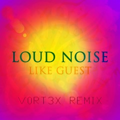 Like Guest - Loud Noise (V0RT3X Remix)