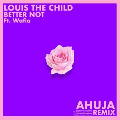 Louis The Child - Better Not Ft. Wafia (AHUJA Remix)