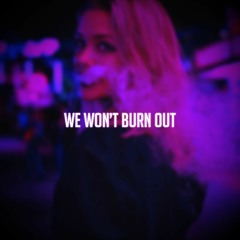 we won't burn out