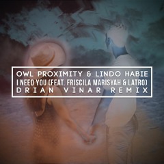 Owl Proximity & Lindo Habie - I Need You (Feat. Friscila Marisyah & Latro) [Drian Vinar Remix]