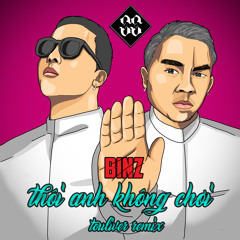 BInz - Thôi Anh Không Chơi [ Touliver Remix ]