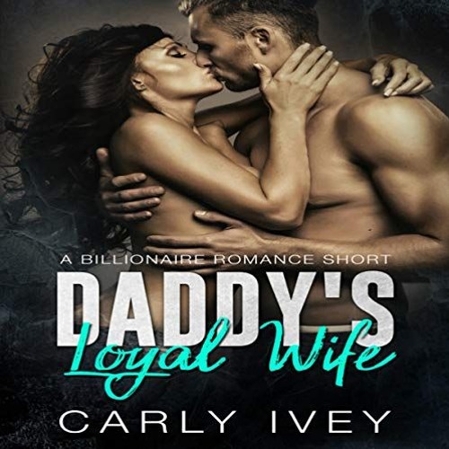 Daddy's Loyal Wife by Carly Ivey, Narrated by Candace Young