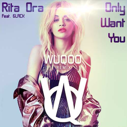 Rita Ora feat. 6LACK - Only Want You (Wuqoo Remix)