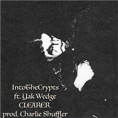 IntoTheCrypts - Clearer ft. Yak Wedge (prod. Charlie Shuffler)