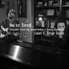 i'm so tired.. - Lauv & Troye Sivan (Acoustic Cover by Jonah Baker & Bailey Rushlow)