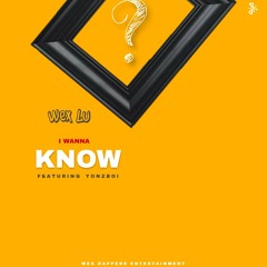 I WANNA KNOW WEX-LU X YONZIBOI