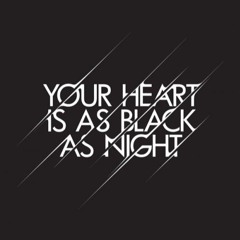 Your heart is as black as night