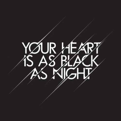 Your heart is as black as night
