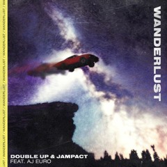 Double Up & Jampact - Wanderlust (Feat. AJ Euro)