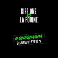 #Gnagnagna (Ils M'ont dit t'es où ?)Remix / Kiff One Vs La Fouine