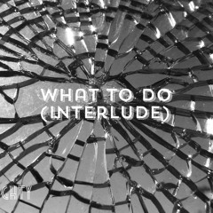 What to do (interlude )