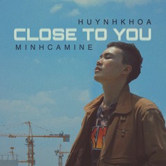 CLOSE TO YOU (LOFI CHILLHOP COVER) - HUYNH KHOA FT MINH CAMINE