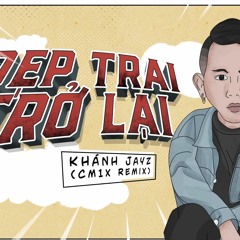 Đẹp Trai Trở Lại - Khánh Jayz[CM1X Remix]