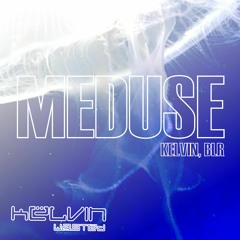 Kelvin & BLR - Meduse [Kelvin Big Room]