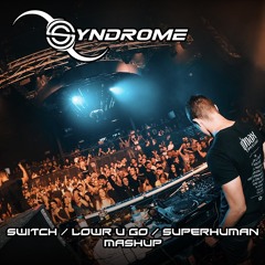 Switch x LOWR U GO x Superhuman (Syndrome Mashup)