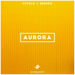 Vetolo & Dresko - Aurora [Summer Sounds Release]