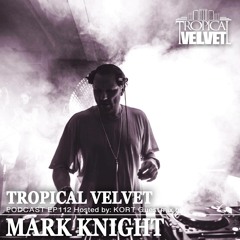 TROPICAL VELVET EP112 HOSTED BY KORT GUEST MIX MARK KNIGHT