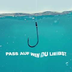 Pass auf wen du Liebst