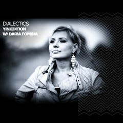 Dialectics 007 with Daria Fomina - Yin Edition