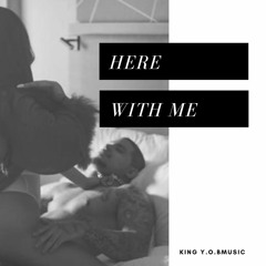 King Y.O.Bmusic - Here With Me (IG: @KINGYOBMUSIC)