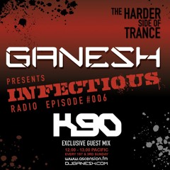Ganesh pres. Infectious Radio - Episode #006 - K90 guest mix