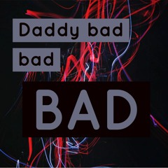 Daddy Bad Bad - Bad (Intro Into Bass House)
