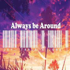 Jay Taala x John T - Always Be Around (Prod. Jay Ta'ala)