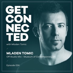 Get Connected with Mladen Tomic - 024 - Off Studio Mix - Museum of Contemporary Art