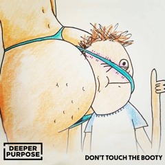 Deeper Purpose - Dont Touch My Booty!