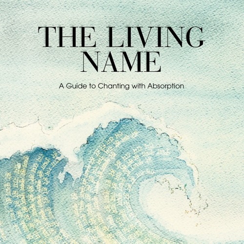 The Living Name I - A Guide to Chanting with Absorption - 13 January 2019, London