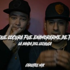 QUE LOCURA FUE ENAMORARME DE TI ( Remix ) - La Banda Del Lechuga ✘ CARLITOS MIX