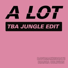 A LOT (davOmakesbeats X Bianca Oblivion TBA Jungle Edit)