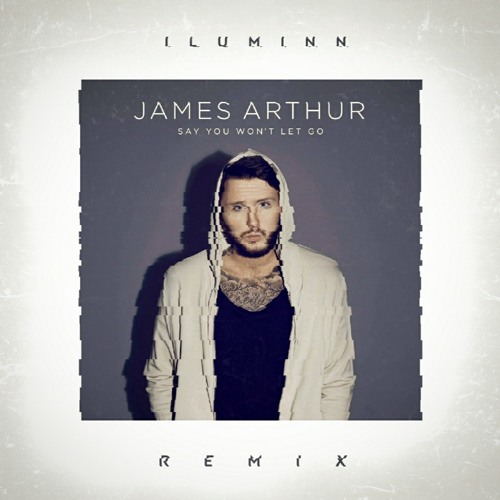 Stream James Arthur Say You Won T Let Go Iluminn Remix By Iluminn Listen Online For Free On Soundcloud