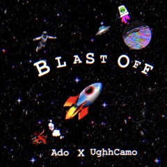 Blast Off  Ado X UghhCamo X Carl Phresh