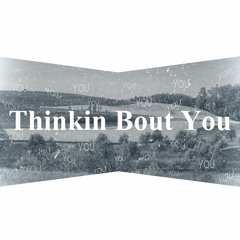 Thinkin Bout You