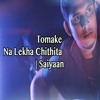 Tomake Na Lekha Chithita Saiyaan Ahad Fahim Mp3