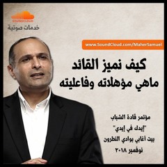 القائد تميزه ومؤهلاته وفاعليته - د. ماهر صموئيل - مؤتمر قادة الشباب - "إيدك في إيدي" - نوفمبر 2018