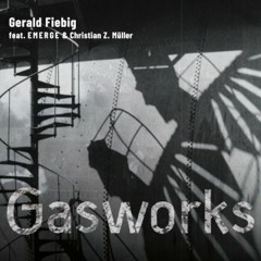 Gasworks | Gerald Fiebig feat. EMERGE & Christian Z. Müller