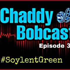 The Chaddy Bobcast Ep.3 #SoylentGreen