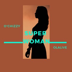 O'CHIZZY SUPER WOMAN FT OLALIVE
