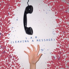 L.A.M. (leaving a message)