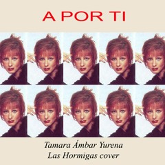 A Por Ti - Lashormigas (Tamara Ámbar Yurena cover)