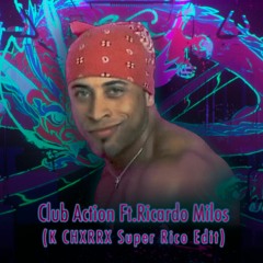 Club Action Ft.Ricardo Milos - (K Chxrrx Super Rico Edit)