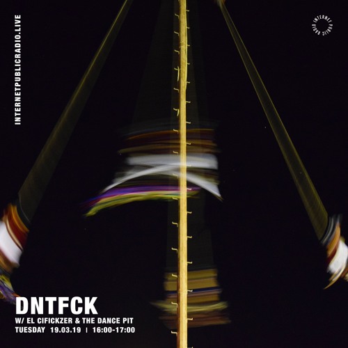 DNTFCK on Internet Public Radio - El Cifickzer & The Dance Pit