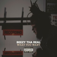 Beezy Tha Real - What You Want