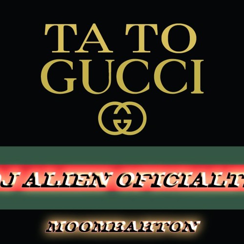 Stream Ta To Gucci Cauty X (Remix Dj Alien OficialTM) Moombahton by DJ-Alien OficialTM | Listen online free on SoundCloud